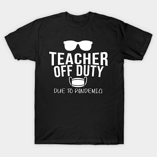 Being Quarantined Gift Teacher Off Duty Due to Pandemic T-Shirt by StacysCellar